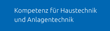 Kompetenz für Haustechnik und Anlagentechnik